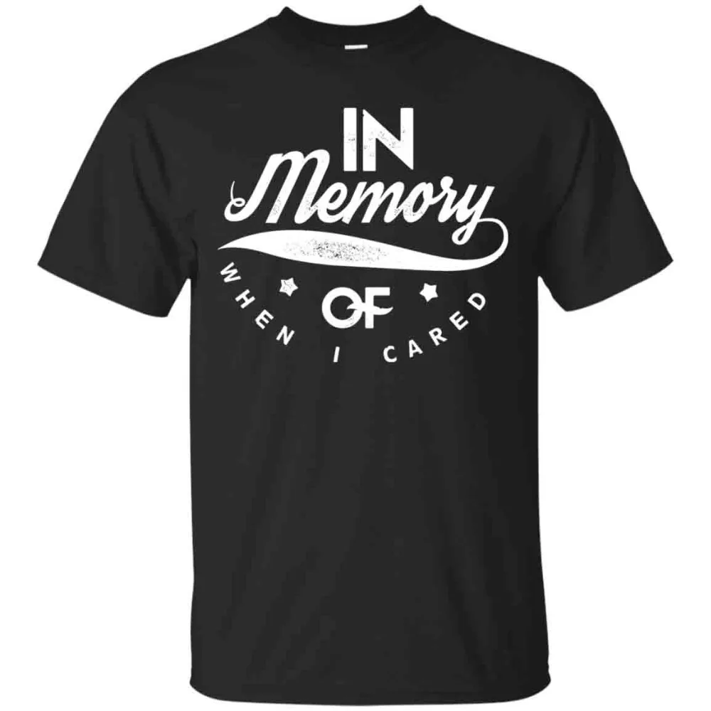 Men T-Shirt 2019 Newest 100% Cotton Brand New T-Shirts In Memory Of When I Cared T-Shirt, I Don'T Care Shirt, Men T-Shirt