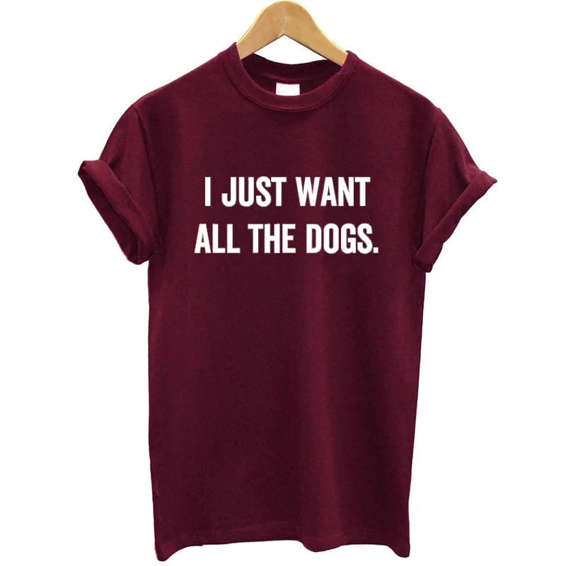 

100% Cotton T-shirt Women Short Sleeve Clothing Letter Print I Just Want All The Dogs T Shirt Female 2019 Summer Casual Top Tees