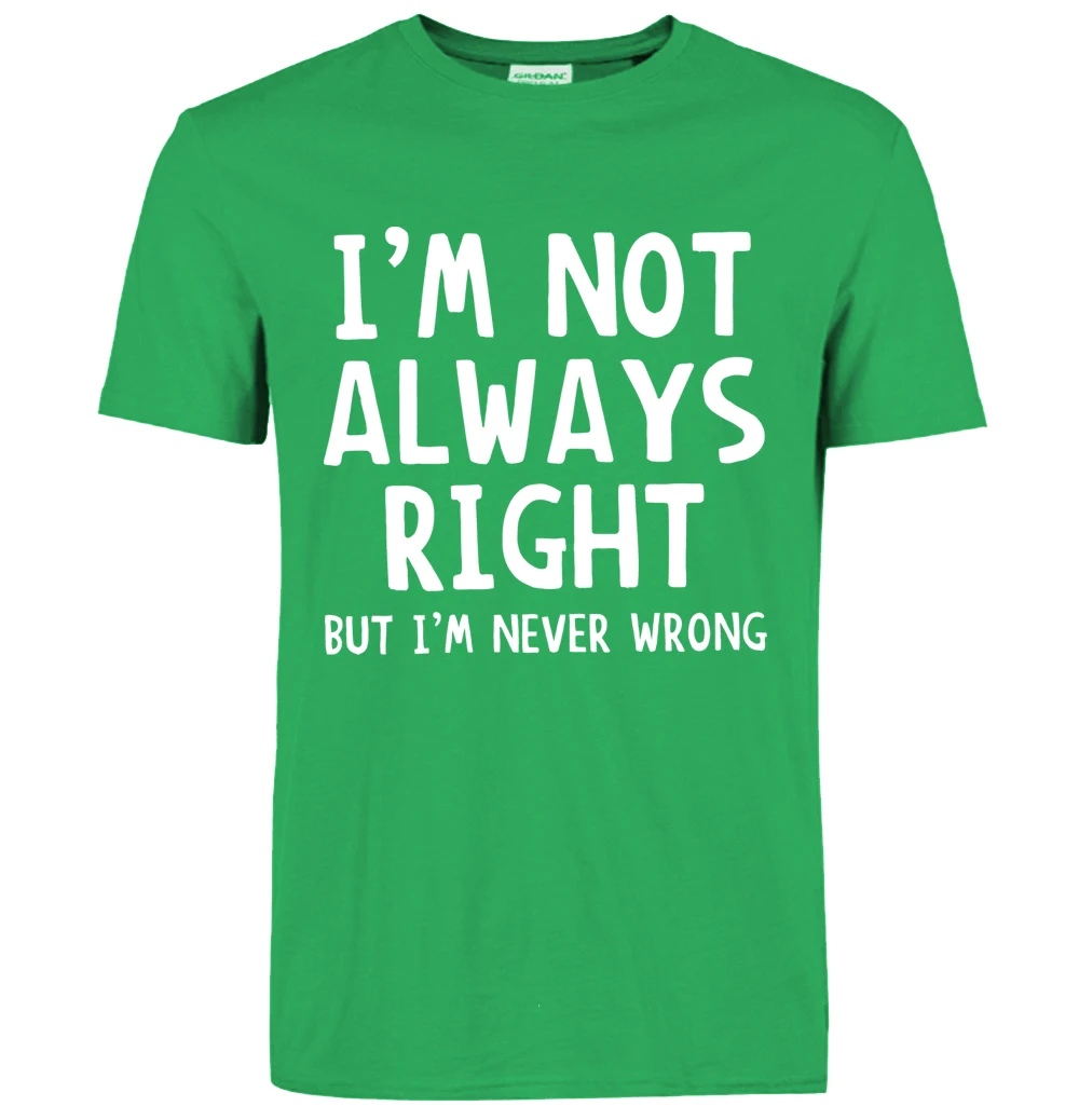 Модная новинка, повседневная футболка для мужчин, я не всегда прав, но я никогда не прав, одежда с коротким рукавом, забавная мужская футболка - Цвет: Зеленый