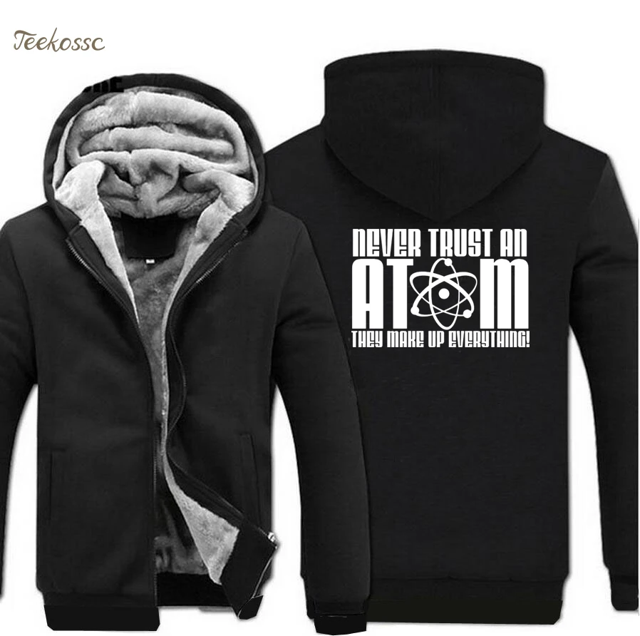 

Never Trust an Atom-They Make Up Everything Hoodie Mens 2018 Winter Warm Fleece Science Sweatshirt Men Thick Hoodies Casual Coat