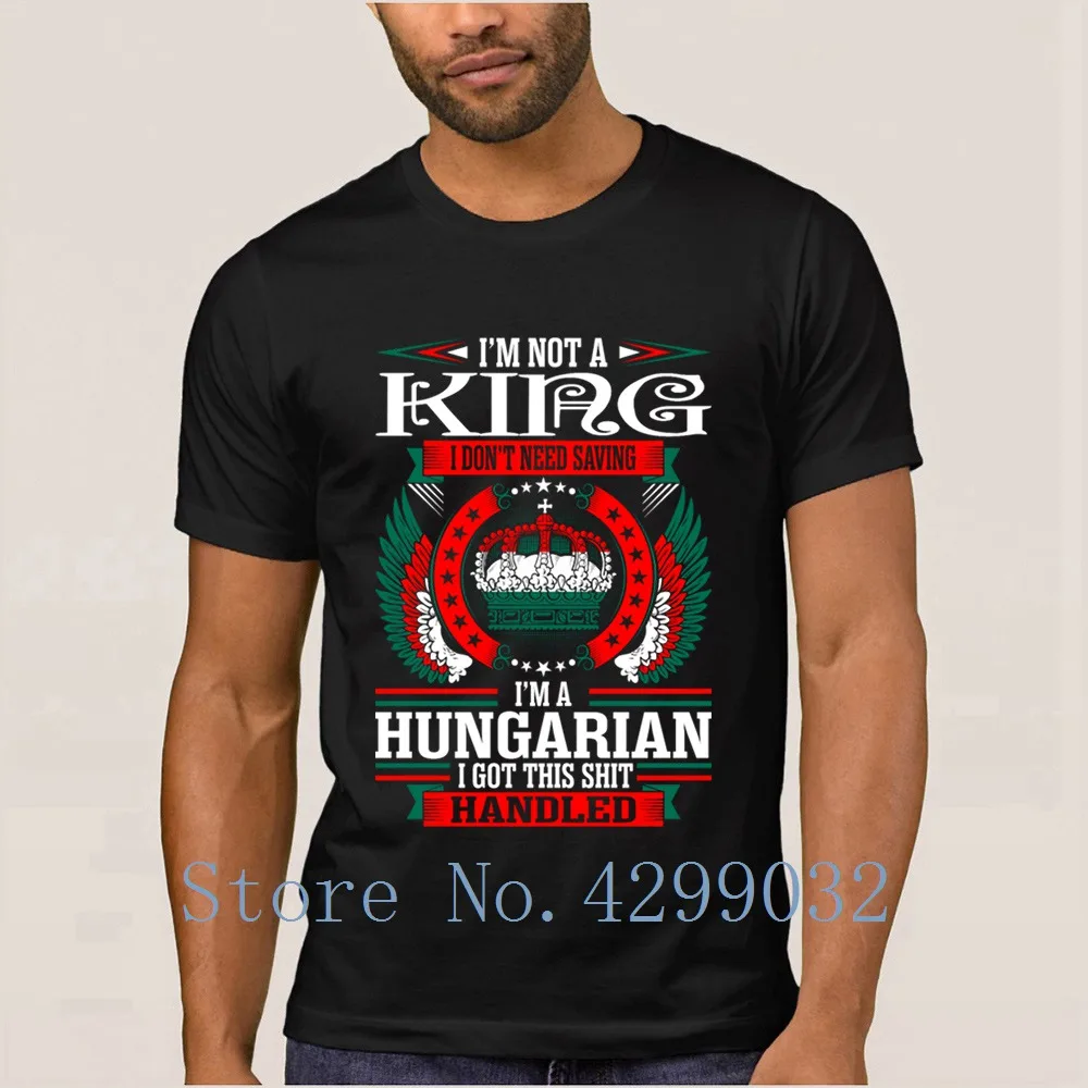 

I'm Not King Hungarian T-Shirt For Men Short Sleeve Kawaii Fit T-Shirt Sunlight Camiseta Shirt Cotton Slogan Top Quality