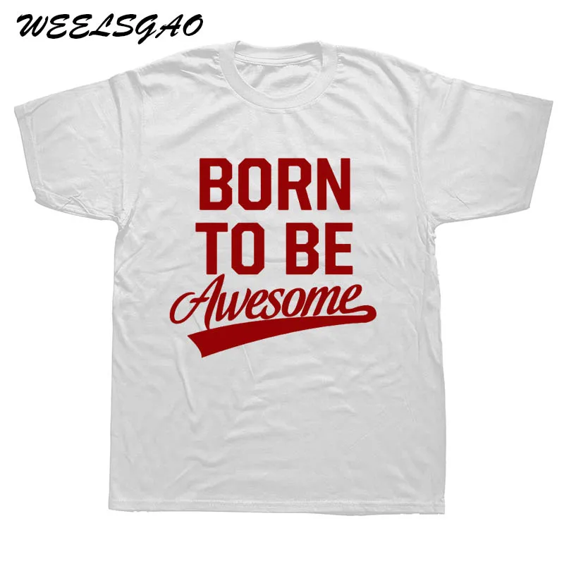 white WEELSGAO/футболка с надписью «Born To Be Awesome»; забавная футболка; хипстерская летняя модная повседневная футболка с коротким рукавом и принтом - Цвет: white
