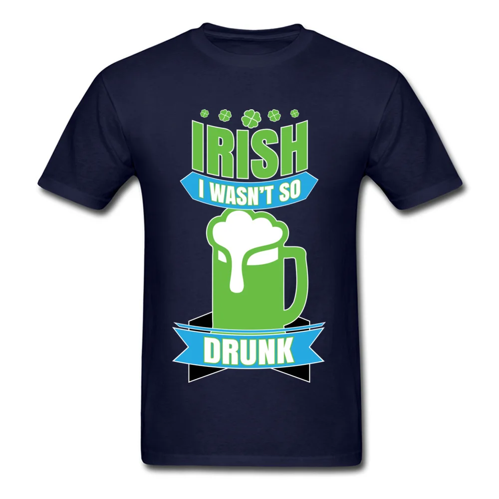 Irish I Wasnt So Drunk Top T-shirts Special Short Sleeve Printed 100% Cotton Crewneck Man Tees Clothing Shirt VALENTINE DAY Irish I Wasnt So Drunk navy