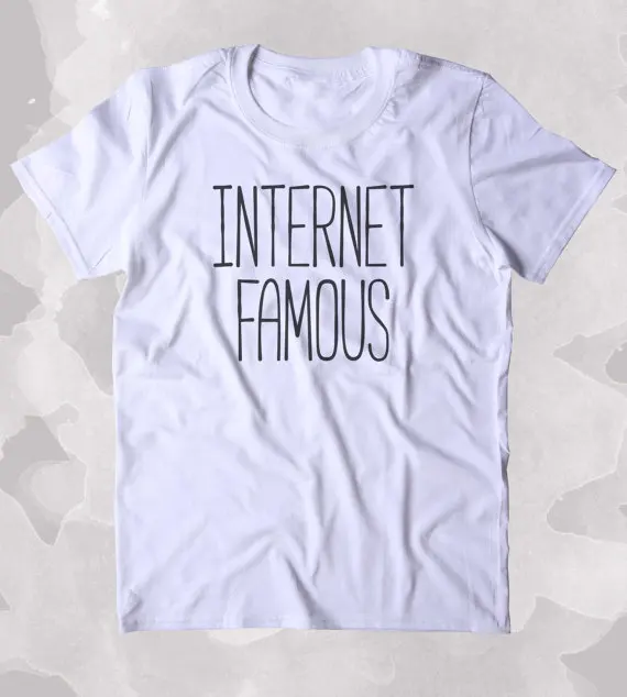Internet Famous Shirt Social Media Addict Blogger Youtuber Tumblr Clothing T-shirt-B391 Internet Famous Shirt Social Media Addict Blogger Youtuber Tumblr Clothing T-shirt-B391
