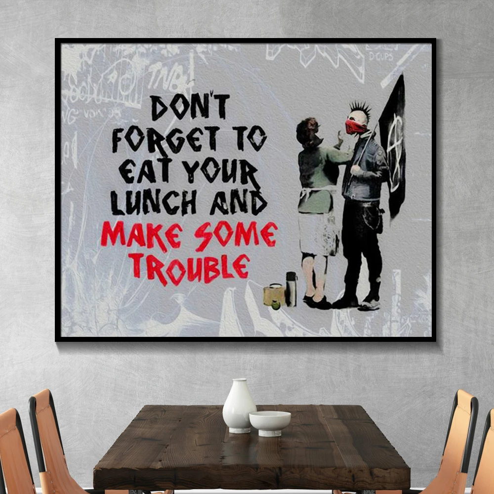 Be in trouble have some trouble. Бэнкси &quot;don&#039;t forget to eat your lunch and make some trouble&quot; 2013 г..