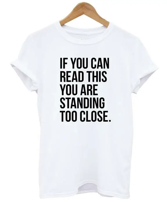 

IF YOU CAN READ THIS YOU ARE STANDING TOO CLOSE Women T shirt Casual Cotton Hipster Shirt For Lady Funny Top Tee White B-118