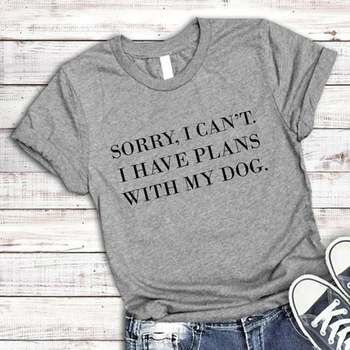 

Sorry I Can't I Have Plans With My Dog women T-Shirt Dog Lover Gift Dog Mom tshirt Summer Cotton Cool female t shirt Femme tees