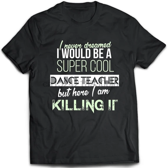 

T Shirt New Short I Would Be A Dance Super Cool Teacher Gift Men O-Neck Short-Sleeve T Shirts