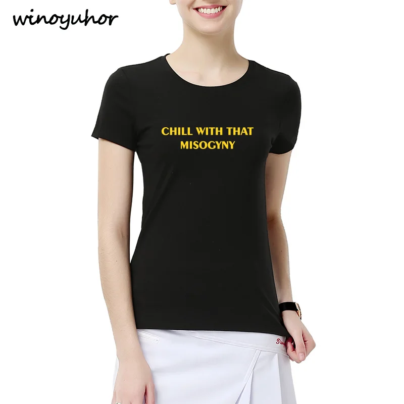 Chill With That Misogyny Feminist T Shirt Women Funny Tumblr tshirt Summer Style Outfits Tees Fashion Short Sleeve Tops | Женская одежда