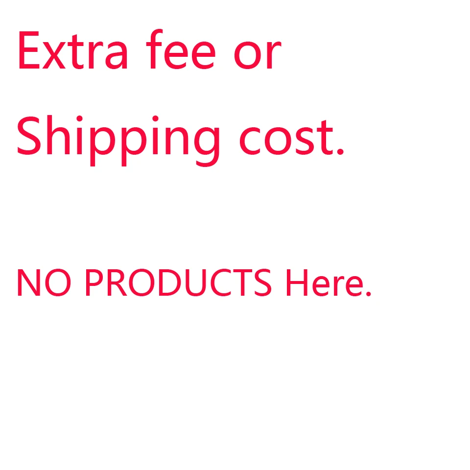 

Extra fee or shipping fee only, NO PRODUCT Here.