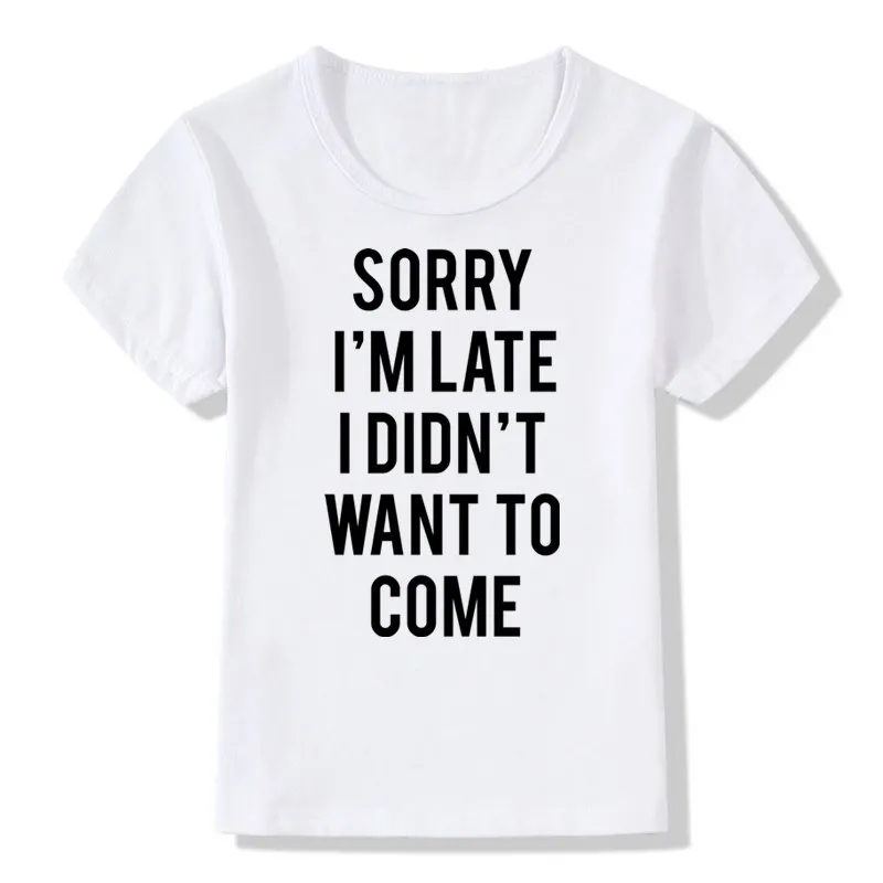 Boys and Girls Sorry I'm late I didn't Want To Come Funny T shirt