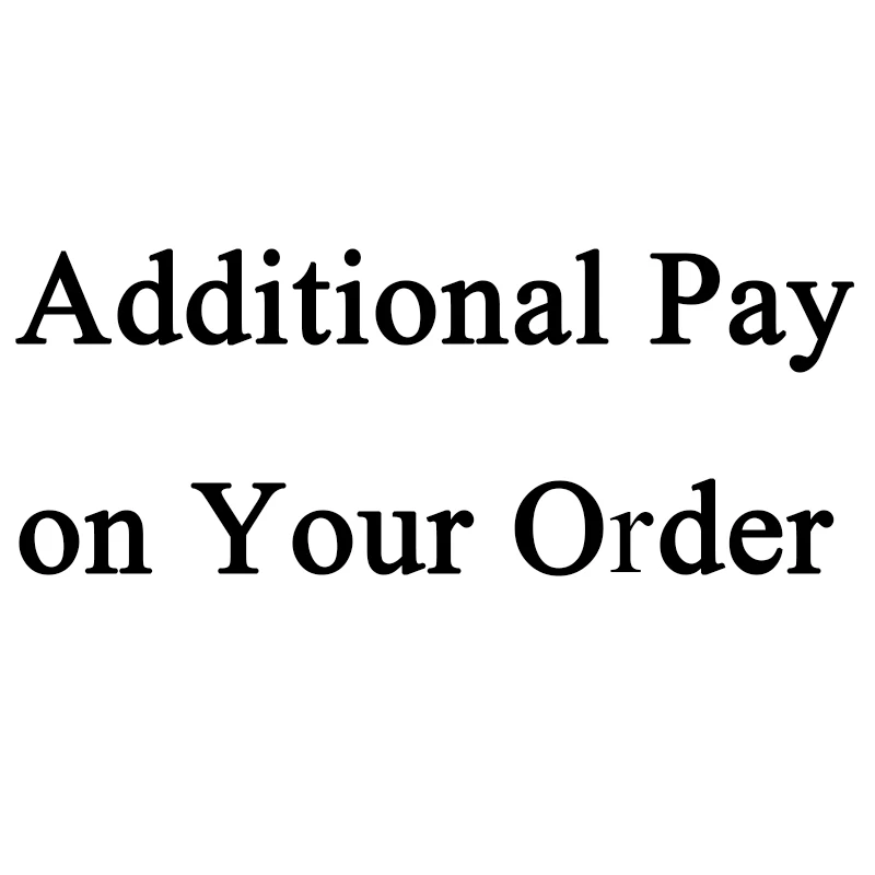 

Additional Pay on Your Order ( 1 piece is $1,please attention)