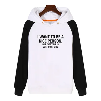 

I WANT TO BE A NICE PERSON, BUT EVERYONE IS JUST SO STUPID Hoodies fashion men women Sweatshirts Streetwear GA1502