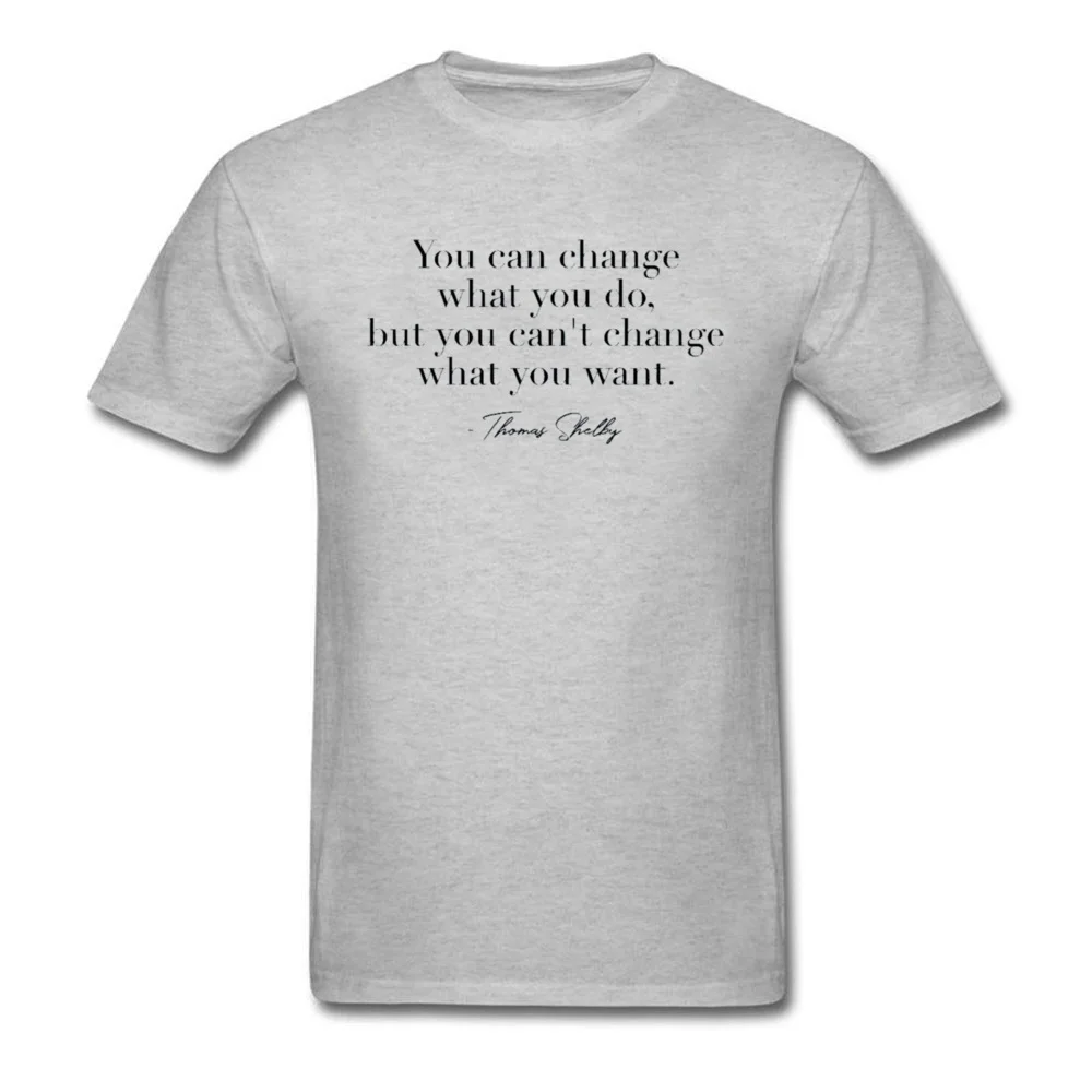 Slim Fit T-shirts Short Sleeve Custom 2018 Newest Mens Lovers Day Tops Shirt Custom Tee-Shirts Round Collar 100% Cotton Peaky Blinders   You can what you do grey