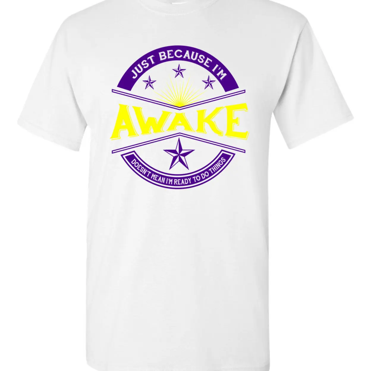Just Because I'm Awake Doesn't Mean I'm Ready To Do Things Funny Humor Novelty Adult DT T-Shirt Tee 1232 (4)