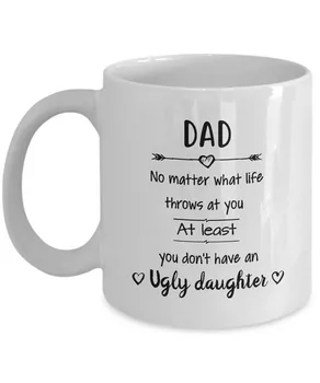 

Funny Dad Gifts at Least You Don't Have an Ugly Daughter Coffee Mug - 11 Oz White Ceramic Cups - Perfect Birthday or Fathers Day
