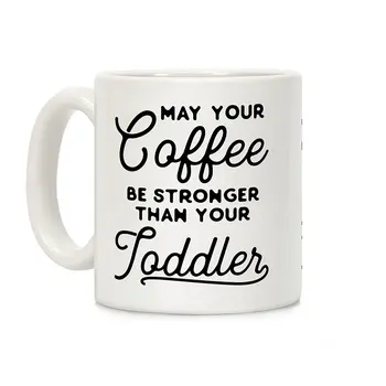 

May Your Coffee Be Stronger Than Your Toddler White 11 Ounce Ceramic Coffee Mug