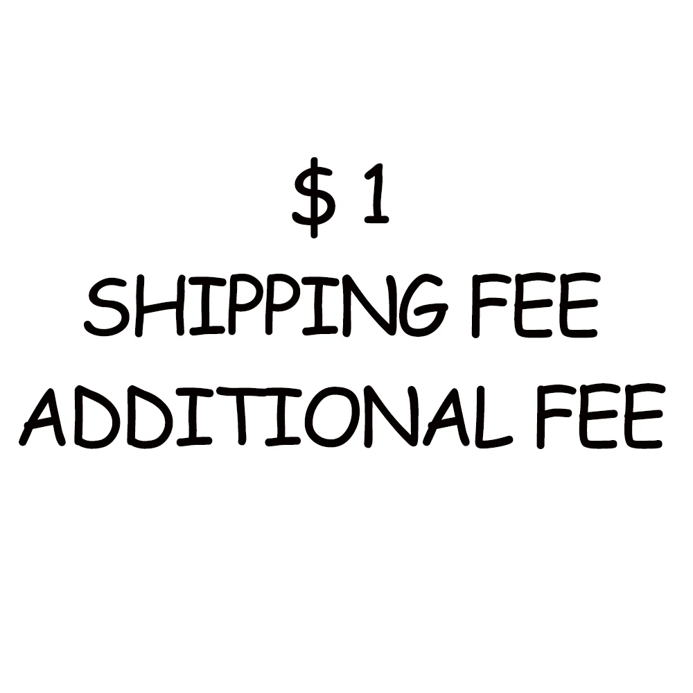 

$1 EXTRA SHIPPING FEE Additional Pay on Your Order