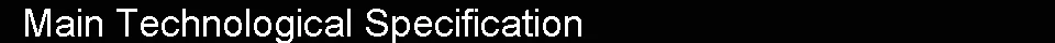 Main Technological Specification 
