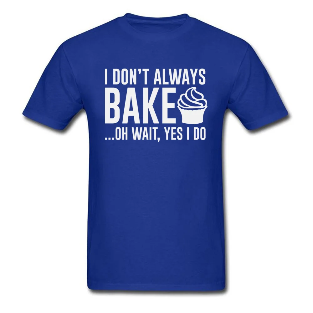 Printed On Tops Tees Hip Hop Crew Neck Normal Short Sleeve 100% Cotton Men's T-shirts Design T Shirts Drop Shipping I Dont Always Bake... Oh Wait Yes I Do blue