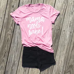 Mama needs винная Футболка Camiseta rosa feminina, модная женская Повседневная хлопковая рубашка с надписью grunge, подарок матери, футболки с эстетической