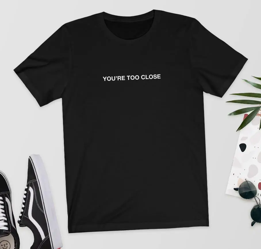 

You're Too Close Letters Print Women tshirt Cotton Casual Funny t shirt For Lady Girl Top Tee Hipster Drop Ship Y-108