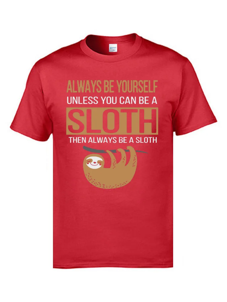 comfortable Tops & Tees Dominant O Neck Printing Short Sleeve 100% Cotton Fabric Men's T Shirts Europe Tees Free Shipping Always Be Yourself Unless You Can Be A Sloth 6047 red