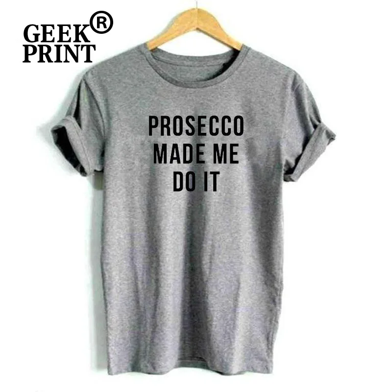 PROSECCO MADE ME DO IT LADIES T SHIRT FASHION ALCOHOL PARTY CHAMPAGNE WINE