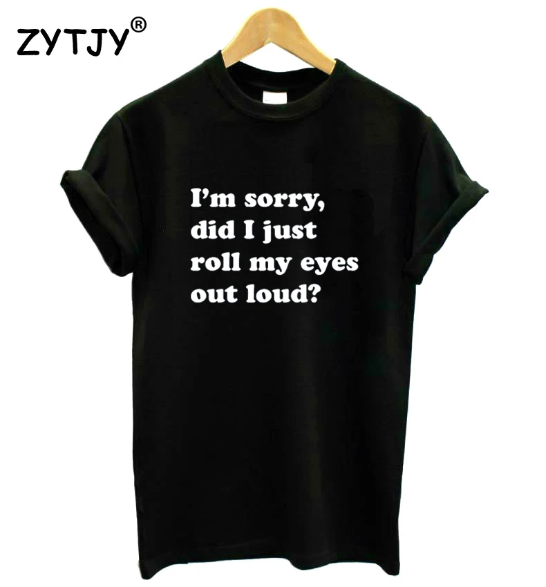 

I'm Sorry Did I Just Roll My Eyes Women tshirt Casual Cotton Hipster Funny t-shirt For Lady Yong Girl Top Tee Drop Ship ZY-108