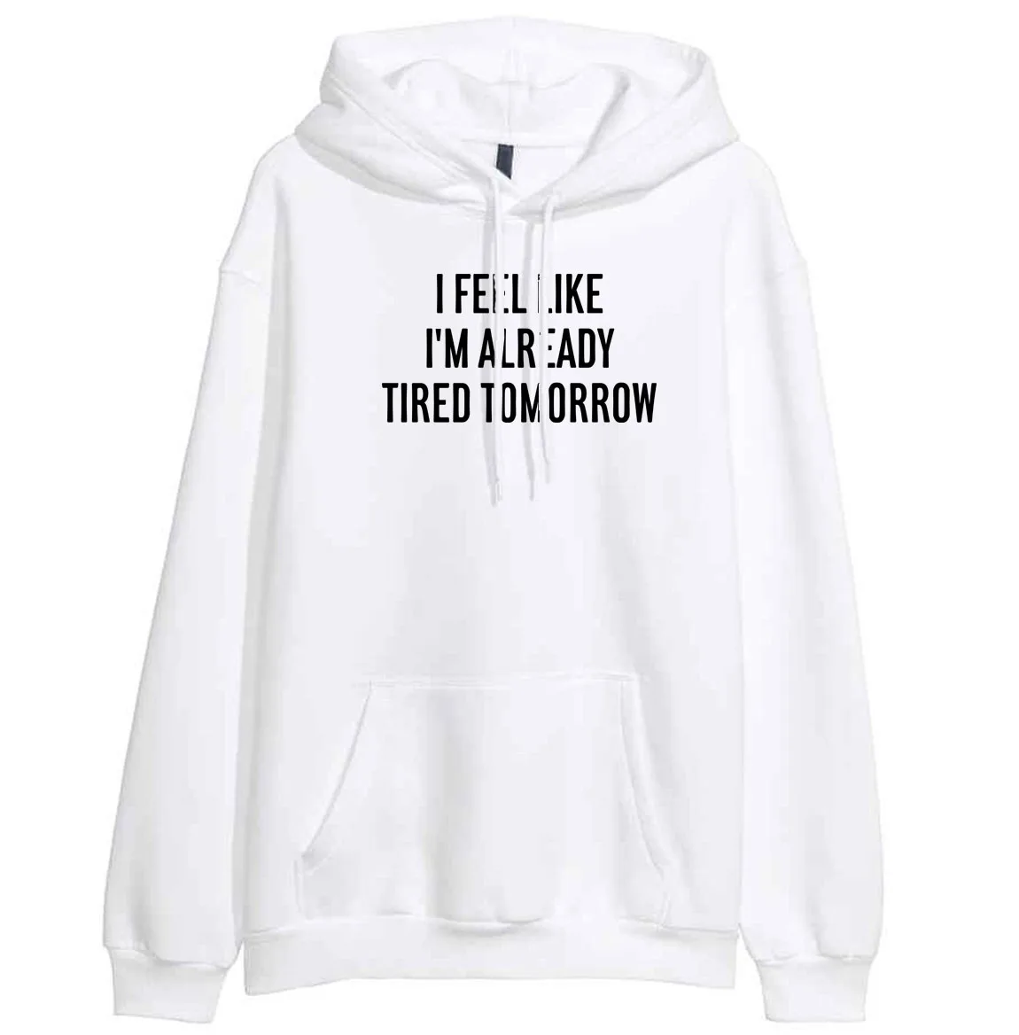 

I Feel Like I'm Already Tired Tomorrow Letter Print Women Hoody 2019 Sweatshirts Spring Fleece Winter Female Pullover Hoodies