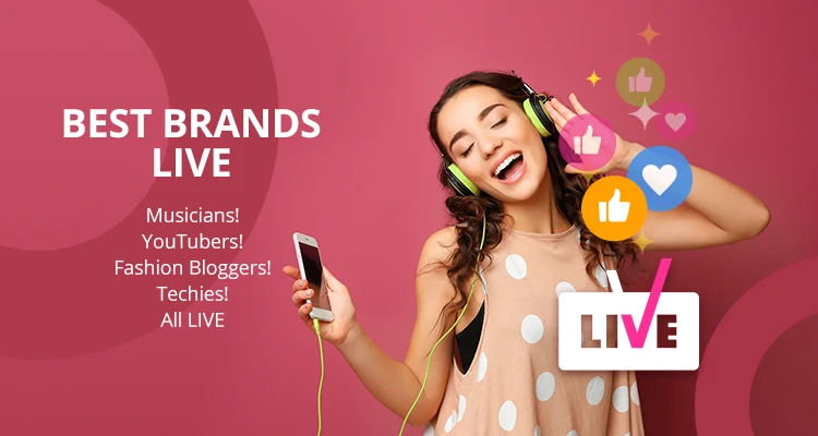 Best Brands Live: Musicians! YouTubers! Fashion bloggers! Techies! All Live!