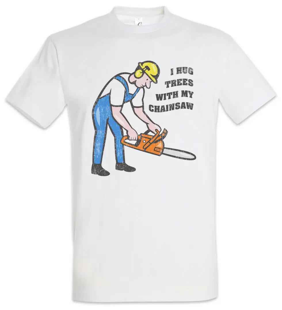 

I Hug Trees With My Chainsaw T-Shirt Logger Lumberjack Woodcutter Woodsman Fun