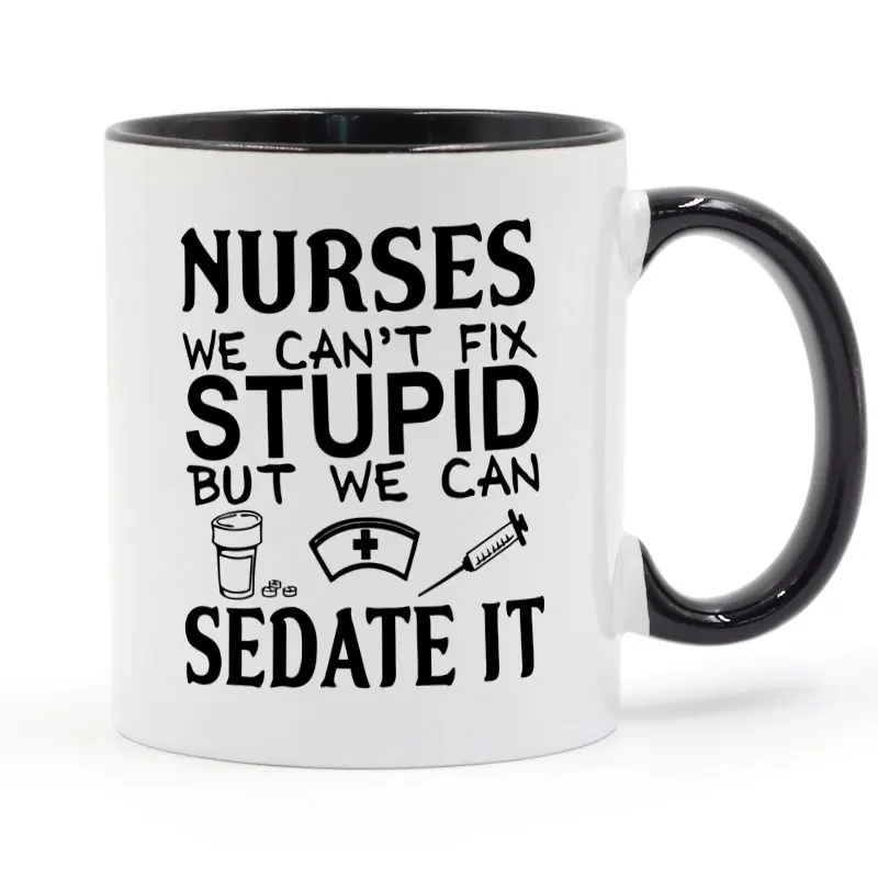 

Nurses we can't fix stupid but we can sedate it Mug Coffee Milk Ceramic Cup Creative DIY Gifts Home Decor Mugs 11oz T1033