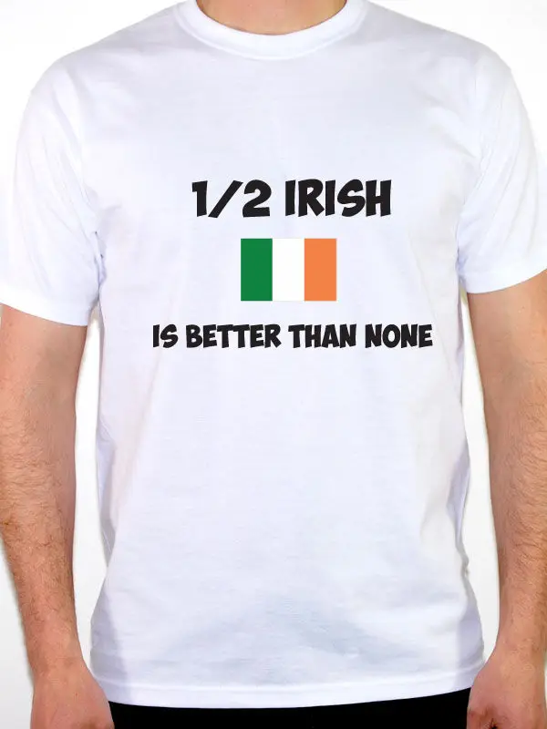 New Arrival Mens T Shirt Men Summer Casual 1/2 Irish Is Better Than