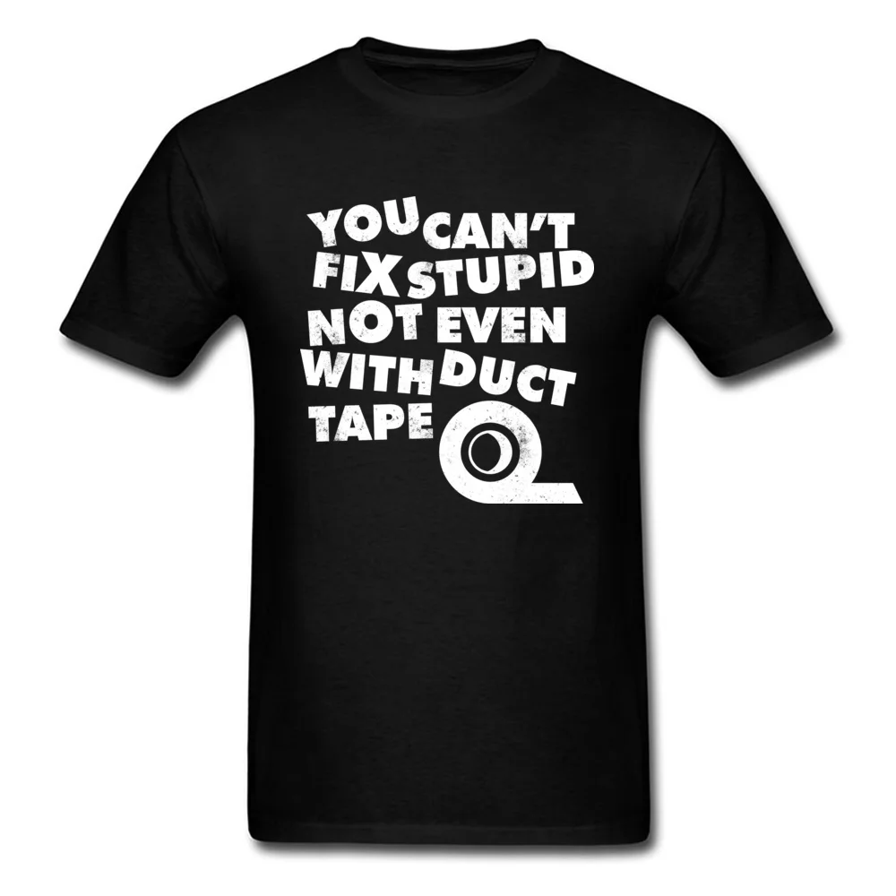 Unique Customized Men Tshirts Dominant Summer Autumn Short Sleeve Round Collar 100% Cotton Tops Tees Funny T Shirt YOU CANT FIX STUPID NOT EVEN WITH DUCT TAPE black