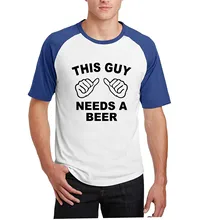 THIS GUY NEEDS A BEER letter print T-Shirts fashion raglan short sleeve t shirts 2017 summer men cotton o-neck fitness camisetas