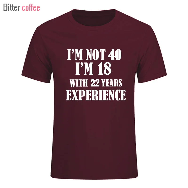 Горький кофе лето I'm NOT 40 I'm 18 с 22 летним опытом Футболка короткий рукав o-образным вырезом хлопок 40 лет футболка мужская одежда - Цвет: 18