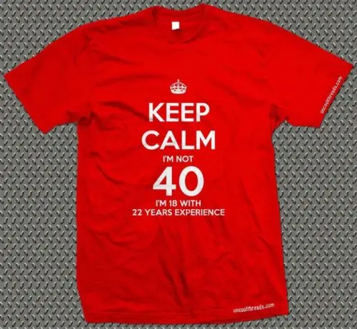 

KEEP CALM I'm not 40 I'm 18 with 22 Years Experience T-Shirt 1974 40th BIRTHDAY Cool Casual pride t shirt men Unisex New
