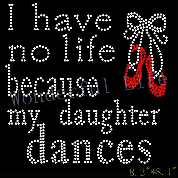 

Free shipping I have no life because my daughter dances with shoes Rhinestone Transfer