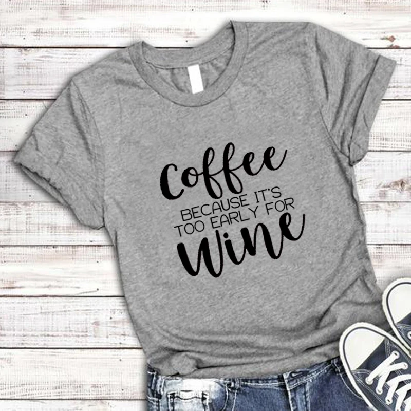 Кофе, потому что это слишком раннее вино футболка забавная Женская модная рубашка гранж хлопок Эстетическая camiseta tumblr женские футболки топы