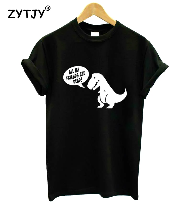 

All my friends are dead dinosaur Print Women tshirt Casual Cotton Hipster Funny t shirt For Girl Top Tee Tumblr Drop Ship BA-169