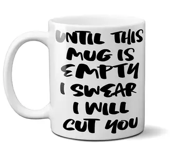

Until This Mug Is Empty I Swear I Will Cut You 11OZ Funny Coffee Tea Mug