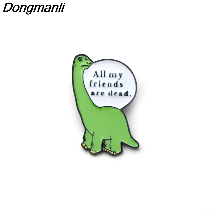 

M1823 Dongmanli All My Friends Are Dead Enamel Pin The Saddest Dinosaur Metal Brooch cartoon Pins for clothing Charm jewelry