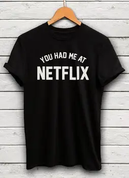

New You Had Me At Netflix tumblr Letters Prints T-Shirt Sexy Summer Style Tee Cotton Outfits t shirt Women Tops Pullover Tees