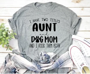 I Have Two Titles Aunt and Dog Mom and I Rock Them Both T-Shirt Funny Slogan Women Fashion Casual Tumblr Grunge Aesthetic Tees