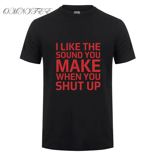 I Like The Sound You Make When You Shut Up Funny Mens Unisex T-Shirt