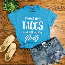 Me alimente tacos e me diga que eu sou camisetas bonitas-camisas com ditados-presente para ela