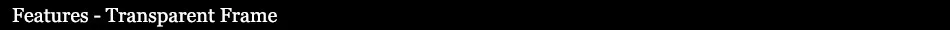 Features Transparent Frame