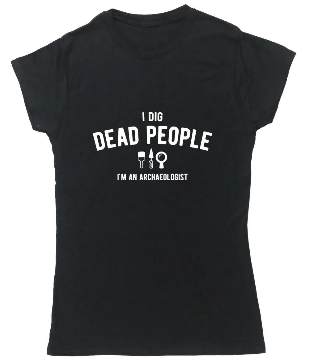 

Lady Tops I dig dead people I'm an archaeologist t-shirt womens Tees