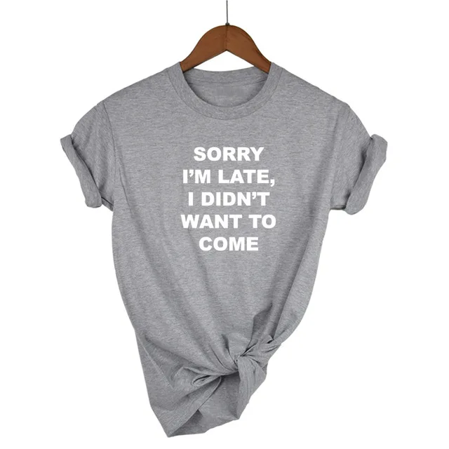 Женская футболка с принтом "sorry i'm late i'm Not want to Go", хлопковая Повседневная забавная футболка для женщин, топ, хипстер, Прямая поставка - Цвет: Light Grey-W